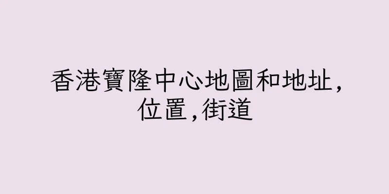 香港寶隆中心地圖和地址,位置,街道
