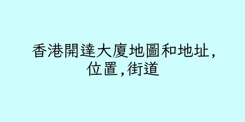 香港開達大廈地圖和地址,位置,街道