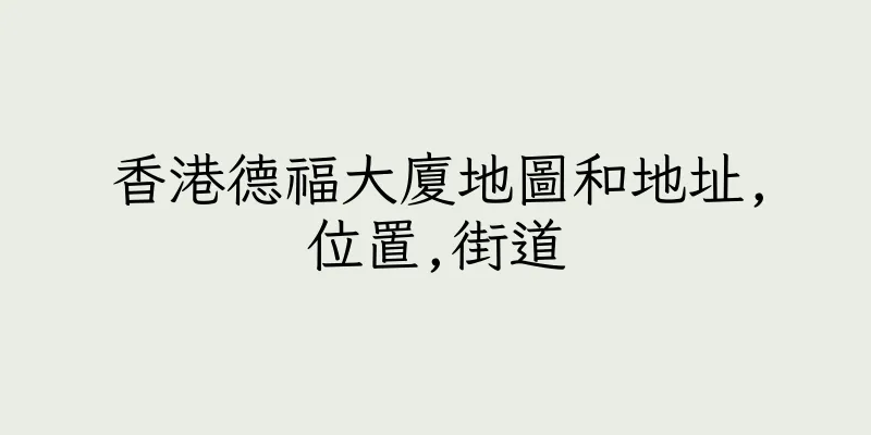 香港德福大廈地圖和地址,位置,街道
