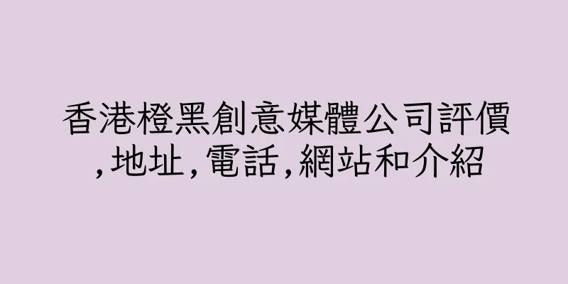 香港橙黑創意媒體公司評價,地址,電話,網站和介紹