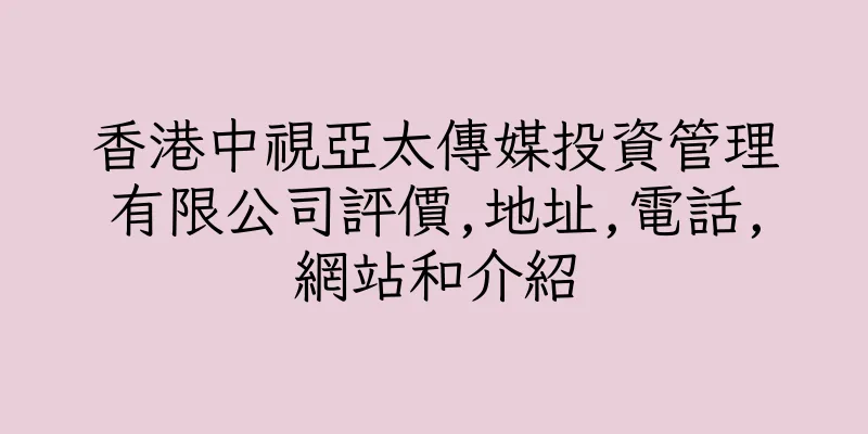 香港中視亞太傳媒投資管理有限公司評價,地址,電話,網站和介紹