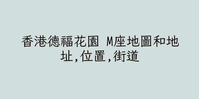 香港德福花園 M座地圖和地址,位置,街道