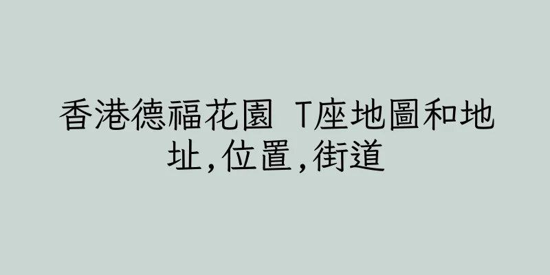 香港德福花園 T座地圖和地址,位置,街道