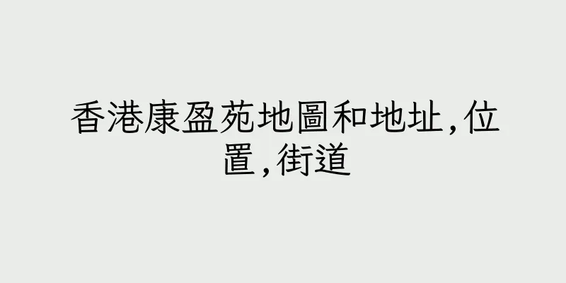 香港康盈苑地圖和地址,位置,街道