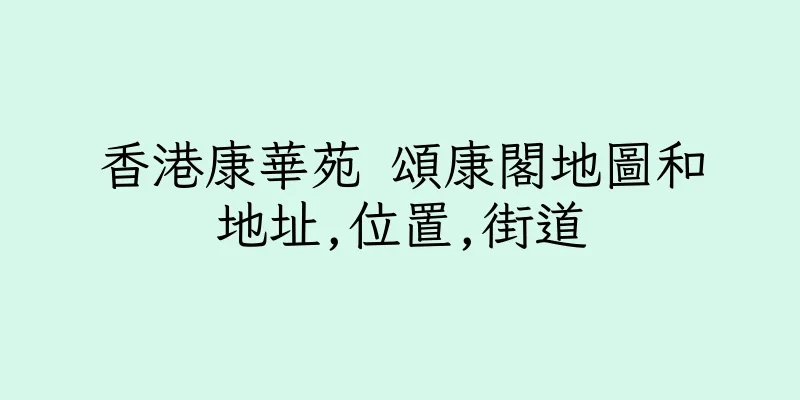 香港康華苑 頌康閣地圖和地址,位置,街道