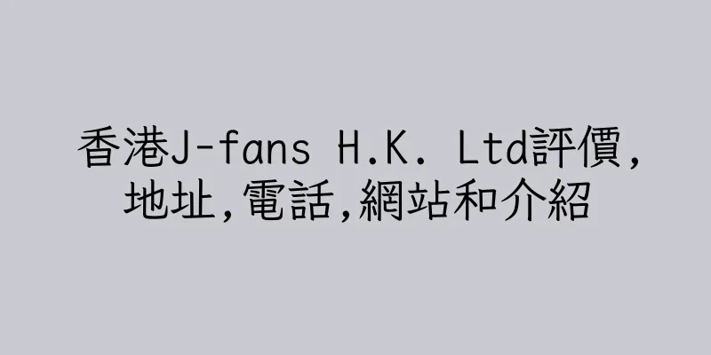香港J-fans H.K. Ltd評價,地址,電話,網站和介紹