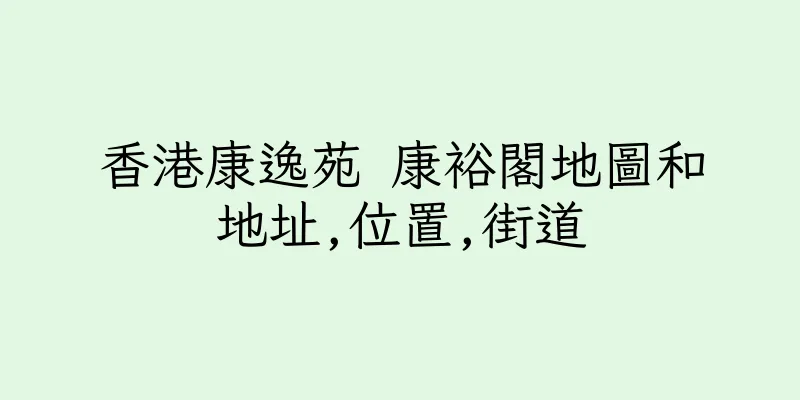 香港康逸苑 康裕閣地圖和地址,位置,街道