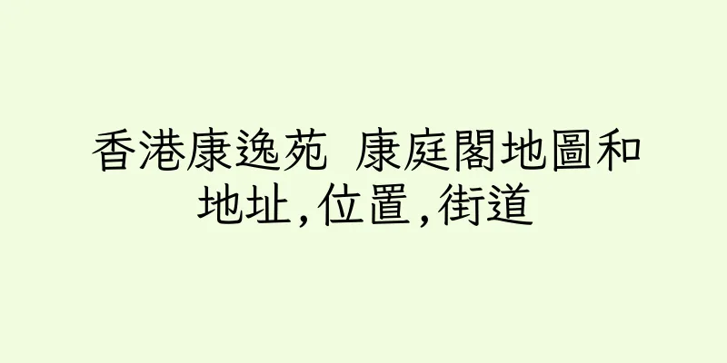 香港康逸苑 康庭閣地圖和地址,位置,街道