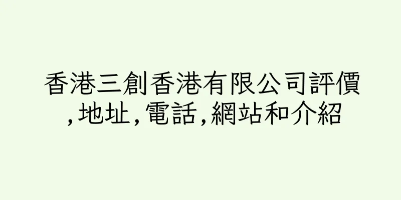 香港三創香港有限公司評價,地址,電話,網站和介紹