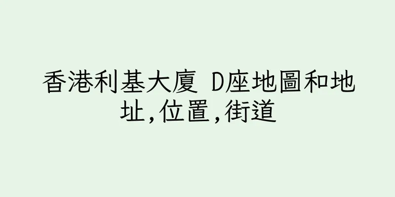 香港利基大廈 D座地圖和地址,位置,街道