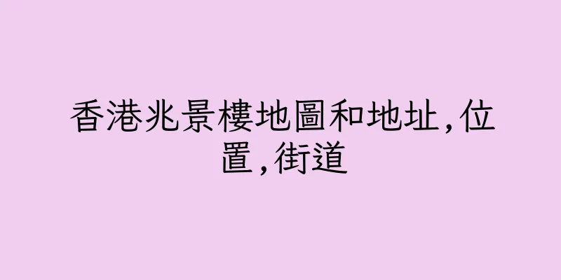 香港兆景樓地圖和地址,位置,街道