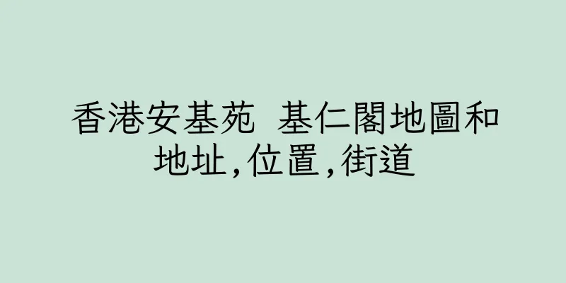 香港安基苑 基仁閣地圖和地址,位置,街道