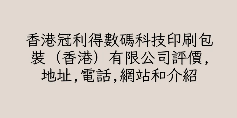 香港冠利得數碼科技印刷包裝（香港）有限公司評價,地址,電話,網站和介紹