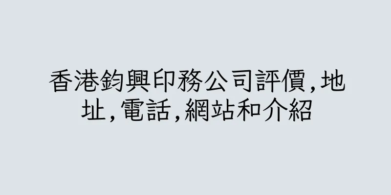 香港鈞興印務公司評價,地址,電話,網站和介紹