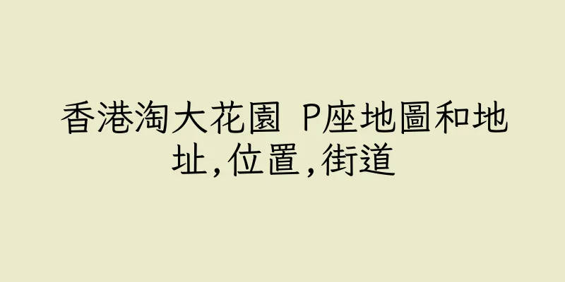 香港淘大花園 P座地圖和地址,位置,街道