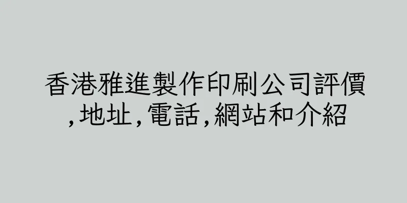 香港雅進製作印刷公司評價,地址,電話,網站和介紹