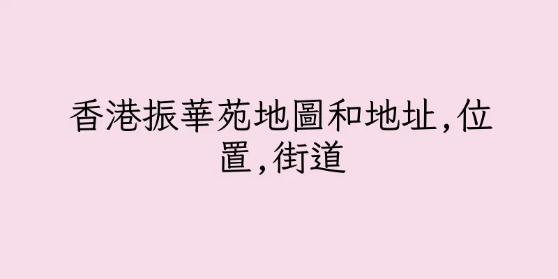 香港振華苑地圖和地址,位置,街道