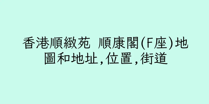 香港順緻苑 順康閣(F座)地圖和地址,位置,街道
