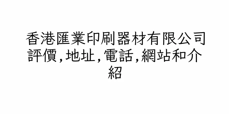 香港匯業印刷器材有限公司評價,地址,電話,網站和介紹