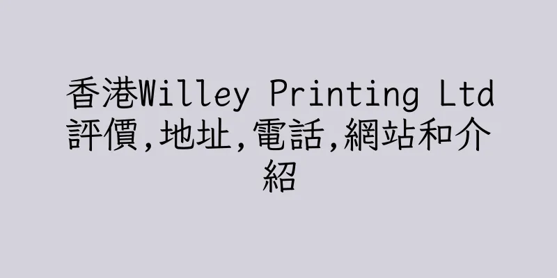 香港Willey Printing Ltd評價,地址,電話,網站和介紹