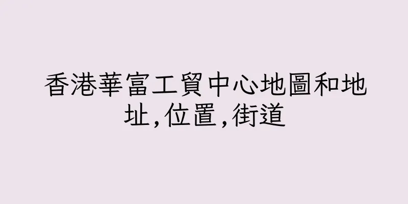 香港華富工貿中心地圖和地址,位置,街道