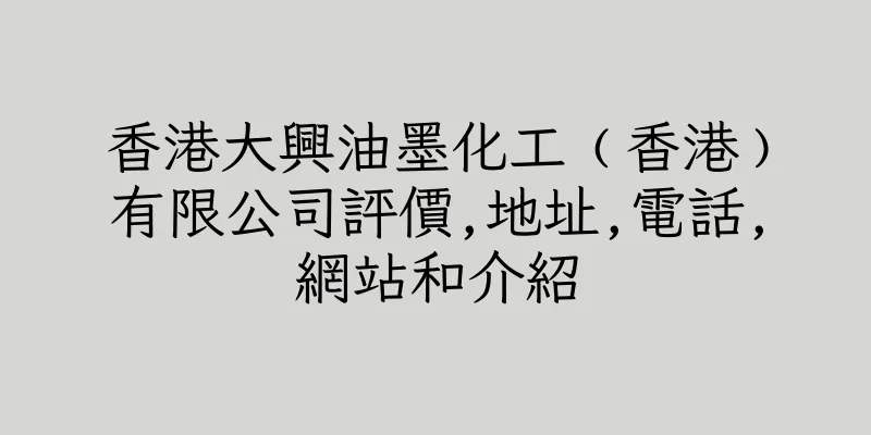 香港大興油墨化工﹙香港﹚有限公司評價,地址,電話,網站和介紹
