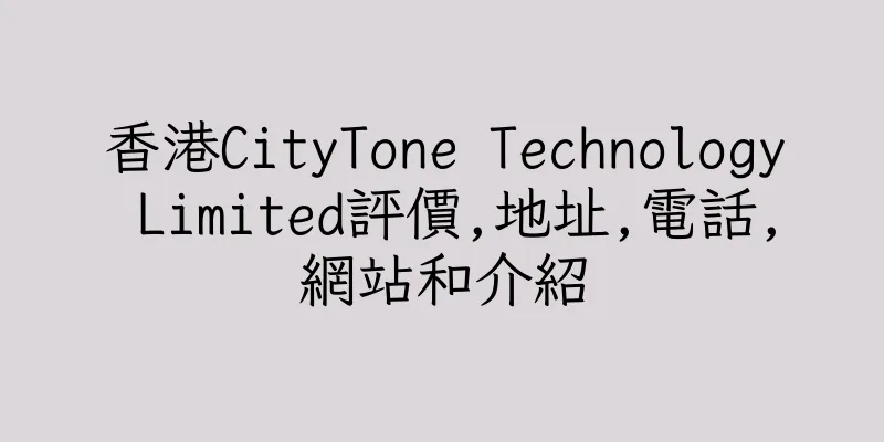 香港CityTone Technology Limited評價,地址,電話,網站和介紹