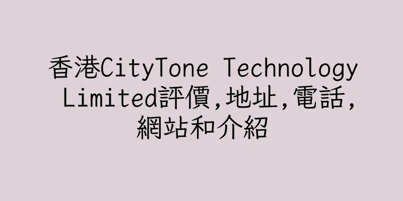 香港CityTone Technology Limited評價,地址,電話,網站和介紹