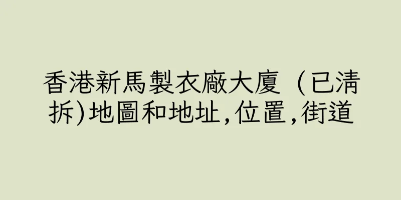 香港新馬製衣廠大廈 (已清拆)地圖和地址,位置,街道