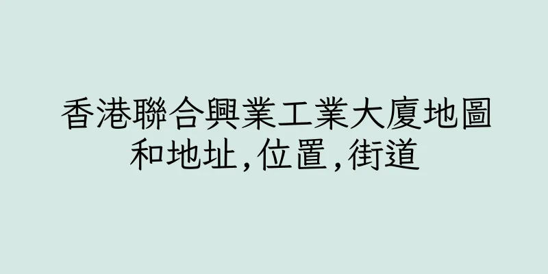 香港聯合興業工業大廈地圖和地址,位置,街道