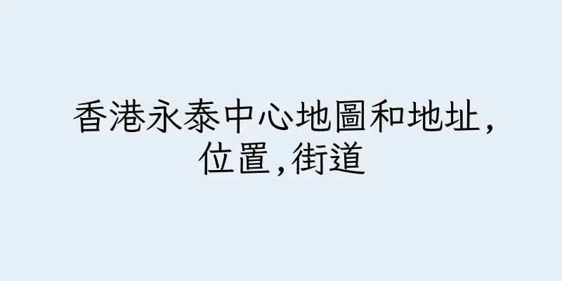 香港永泰中心地圖和地址,位置,街道