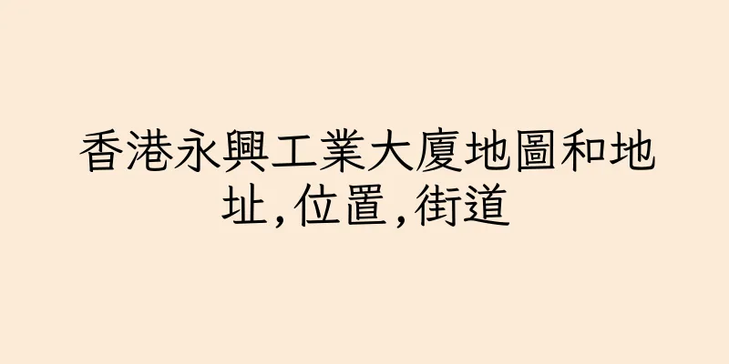 香港永興工業大廈地圖和地址,位置,街道