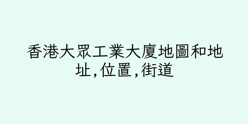 香港大眾工業大廈地圖和地址,位置,街道