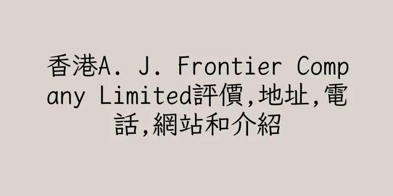 香港A. J. Frontier Company Limited評價,地址,電話,網站和介紹