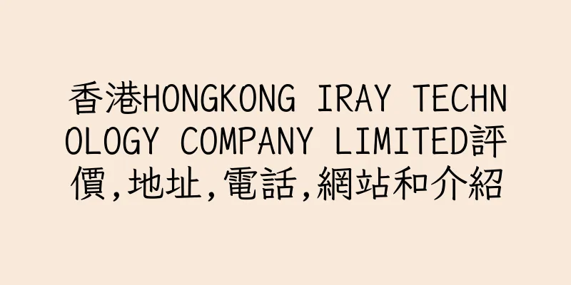 香港HONGKONG IRAY TECHNOLOGY COMPANY LIMITED評價,地址,電話,網站和介紹