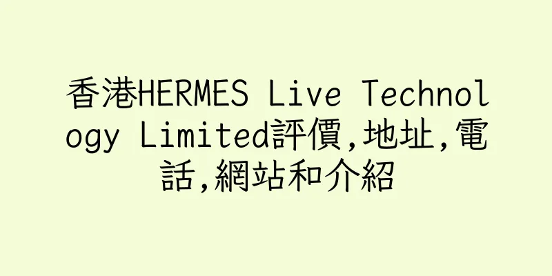 香港HERMES Live Technology Limited評價,地址,電話,網站和介紹