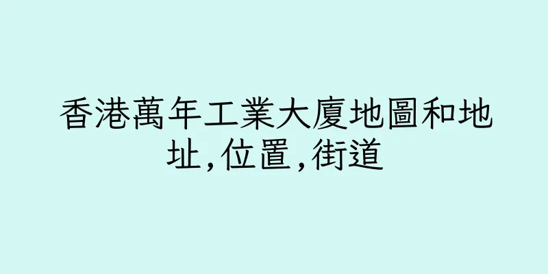 香港萬年工業大廈地圖和地址,位置,街道