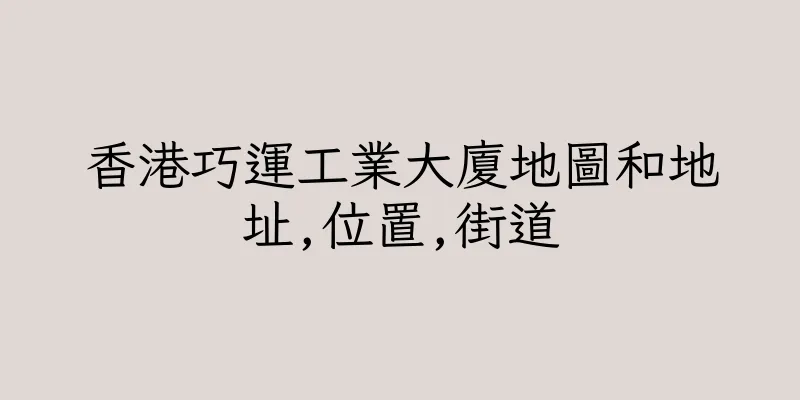 香港巧運工業大廈地圖和地址,位置,街道