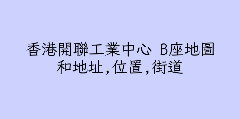 香港開聯工業中心 B座地圖和地址,位置,街道