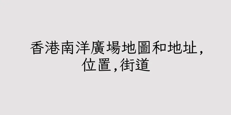 香港南洋廣場地圖和地址,位置,街道