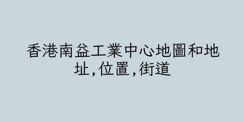 香港南益工業中心地圖和地址,位置,街道
