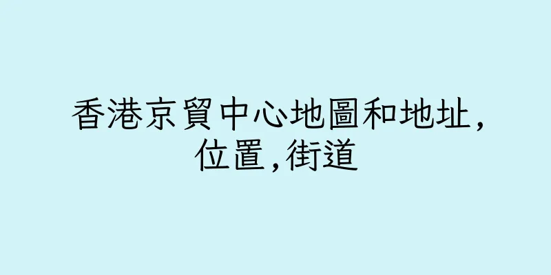香港京貿中心地圖和地址,位置,街道