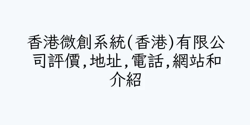 香港微創系統(香港)有限公司評價,地址,電話,網站和介紹