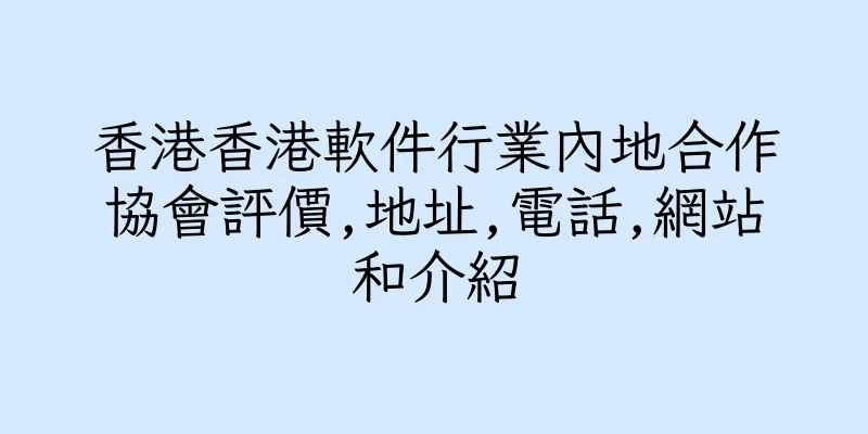 香港香港軟件行業內地合作協會評價,地址,電話,網站和介紹
