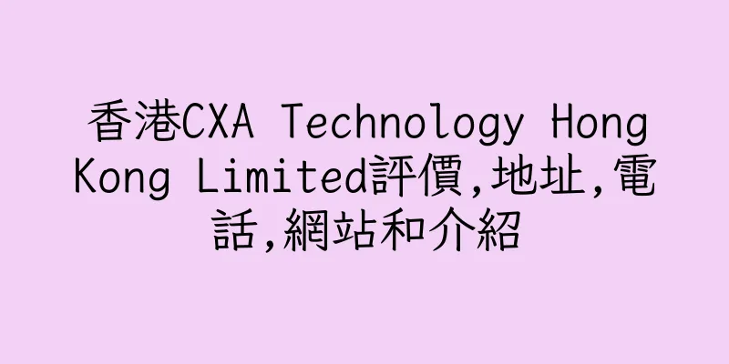 香港CXA Technology HongKong Limited評價,地址,電話,網站和介紹