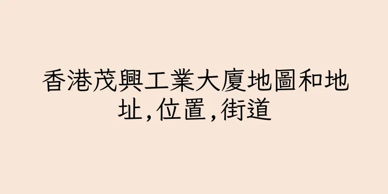 香港茂興工業大廈地圖和地址,位置,街道