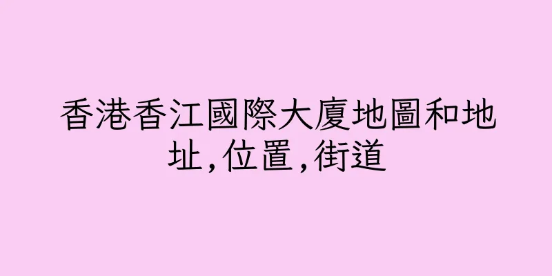 香港香江國際大廈地圖和地址,位置,街道