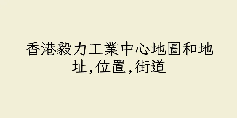 香港毅力工業中心地圖和地址,位置,街道