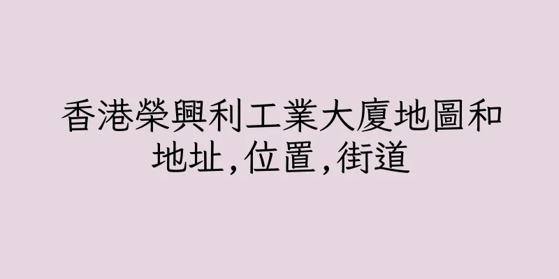 香港榮興利工業大廈地圖和地址,位置,街道