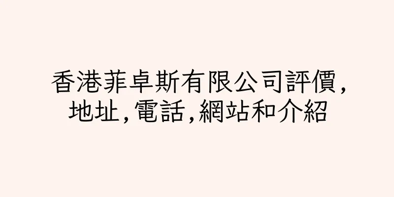 香港菲卓斯有限公司評價,地址,電話,網站和介紹